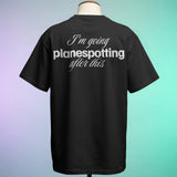 I'm Going Planespotting After This Tee